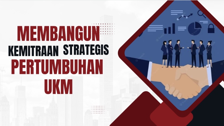 Membangun Kemitraan Strategis untuk Pertumbuhan UKM